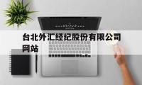 台北外汇经纪股份有限公司网站(台北外汇经纪股份有限公司网站官网)