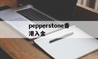 pepperstone香港入金(pepperstone出金lihkg)