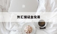 外汇保证金交易(外汇保证金交易合法吗?)