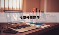 投资外币新手(投资外币新手怎么操作)