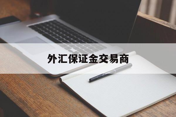 外汇保证金交易商(外汇保证金交易是否构成犯罪)